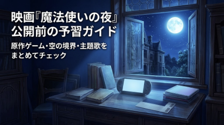 映画『魔法使いの夜』公開前に予習するなら？主題歌supercell「夜と青」と原作ゲーム・空の境界のおすすめ