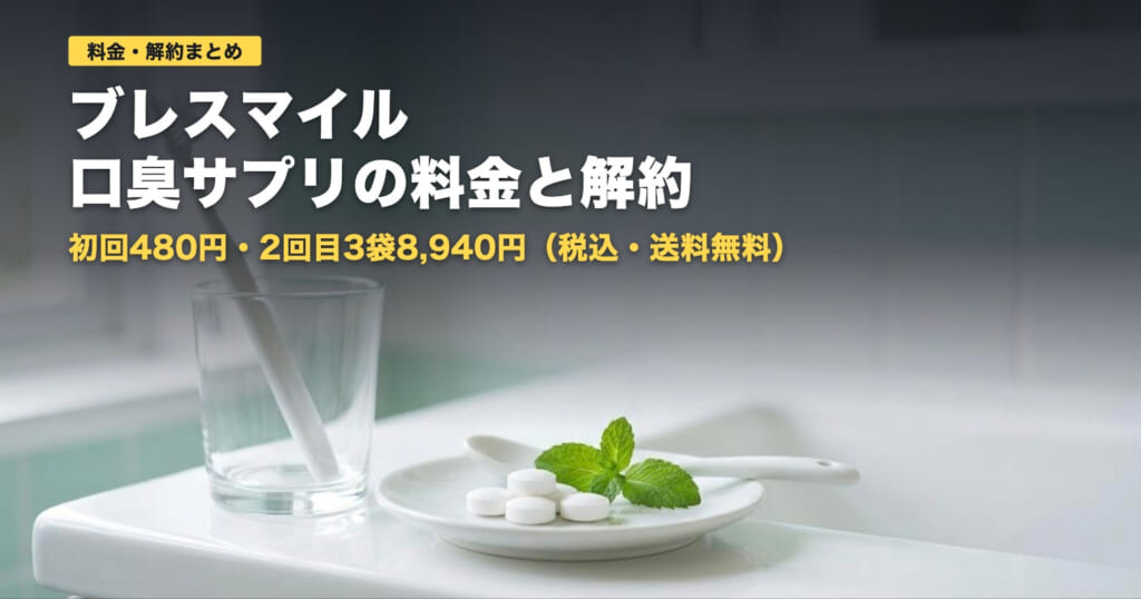 ブレスマイルサプリの料金と解約｜2回目は3袋8,940円【2026年】